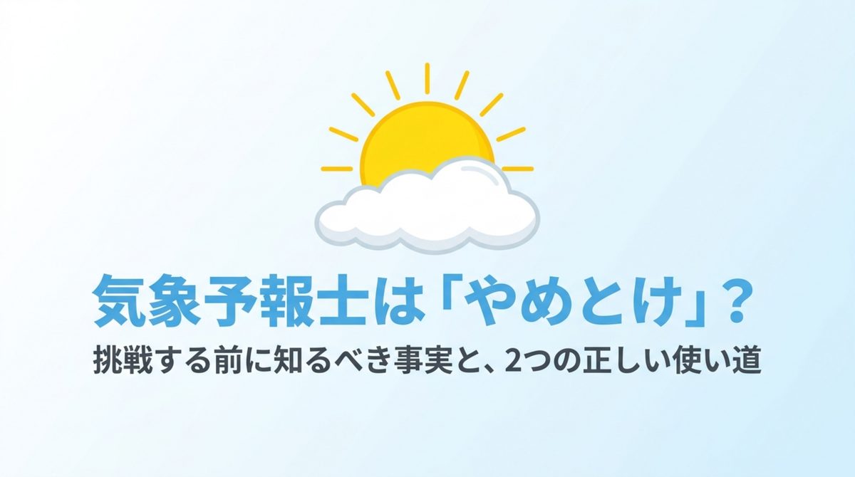 気象予報士はやめとけ？挑戦する前に知るべき事実と2つの正しい使い道を示すタイトル図解