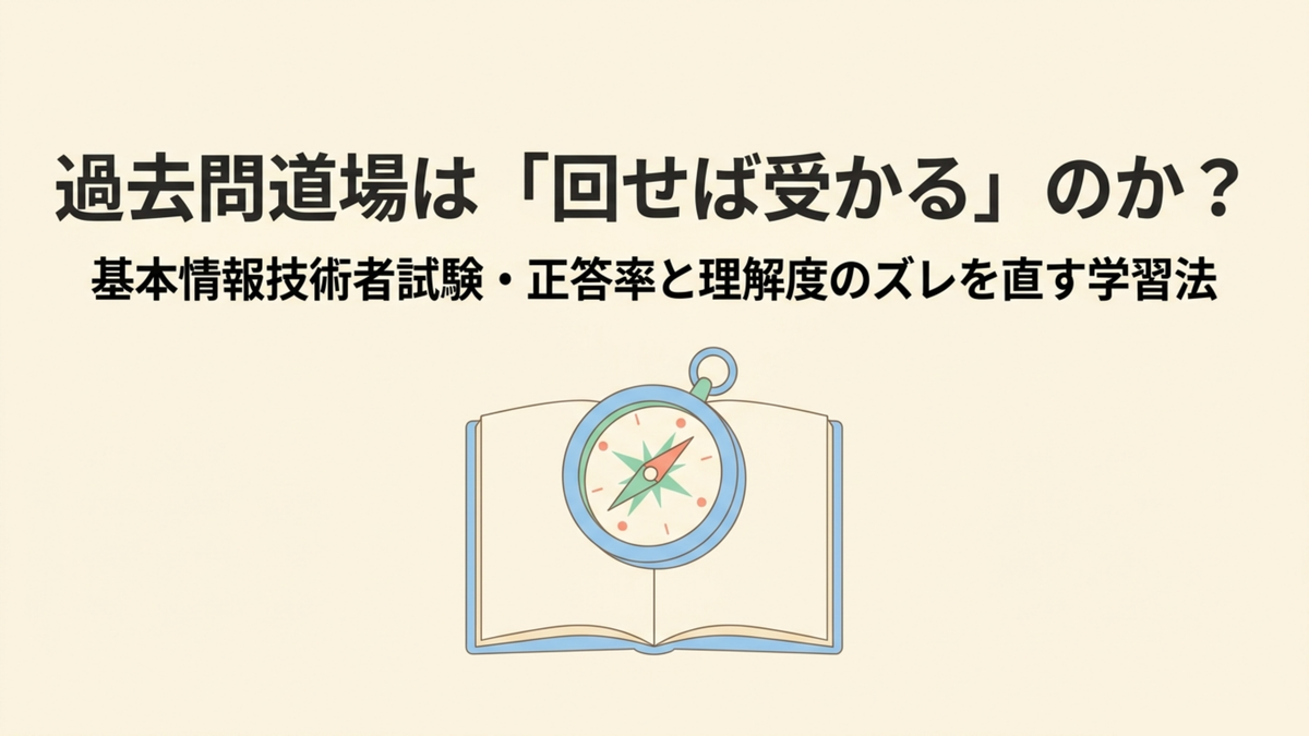 基本情報技術者試験の過去問道場は回せば受かるのか、正答率と理解度のズレを直す学習法を示すタイトル画像