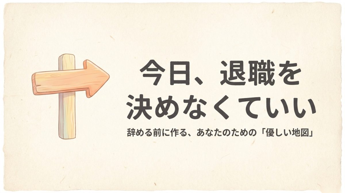 仕事を辞めたいけど次がない|今日決めなくていい 退職を今日決めずに辞める前の地図を作る全体像